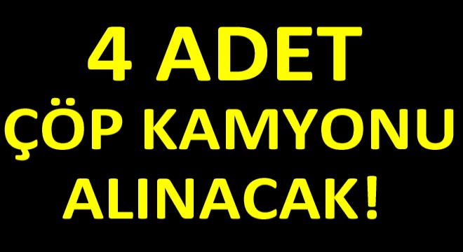 4 Adet Çöp Kamyonu Alınacak 4 Adet Çöp Kamyonu Alınacak