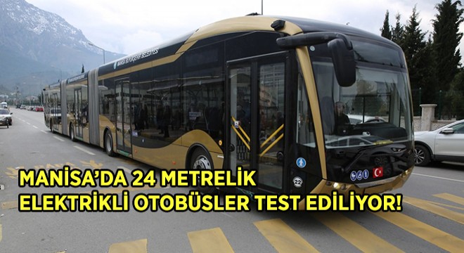 24 Metrelik Elektrikli Otobüsler Test Edilmeye Başlandı