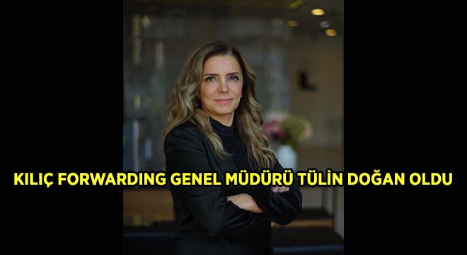 Kılıç Forwarding Kuruldu, Genel Müdürü Tülin Doğan Oldu