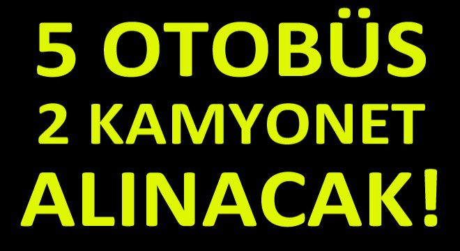 Otobüs ve Kamyonet Alınacak! Otobüs ve Kamyonet Alınacak!