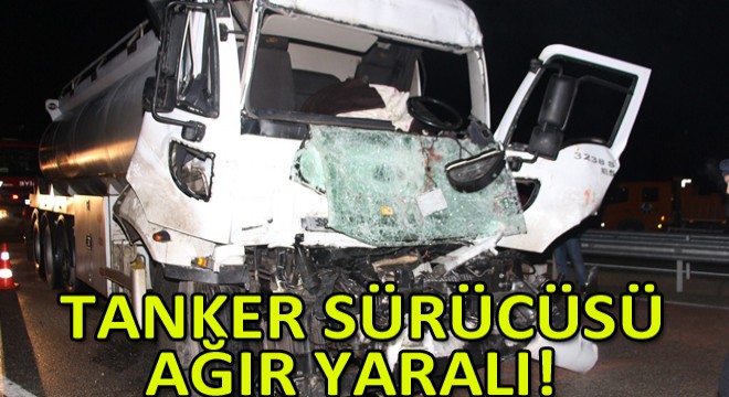 Tanker TIR’a Arkadan Çarptı: 1 Ağır Yaralı!