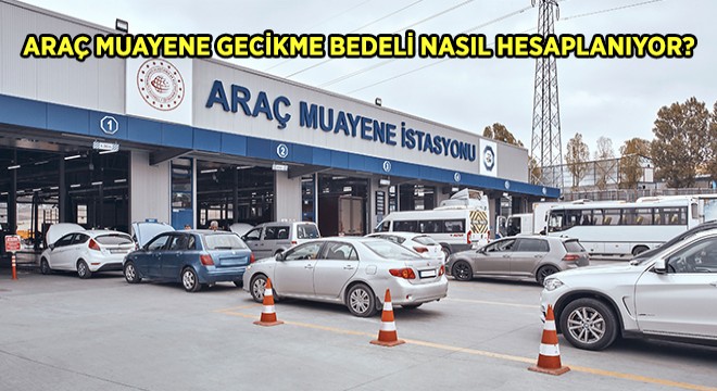 Araç Muayene Gecikme Bedeli Nasıl Hesaplanıyor?