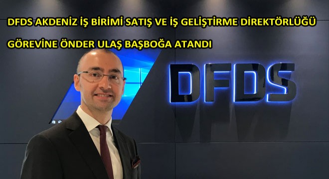 DFDS Akdeniz İş Birimi Satış ve İş Geliştirme Direktörlüğü görevine Önder Ulaş Başboğa atandı