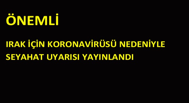 Irak İçin Koronavirüsü Nedeniyle Seyahat Uyarısı Yayınlandı