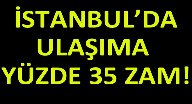 İstanbul’da Ulaşıma Yüzde 35 Zam!