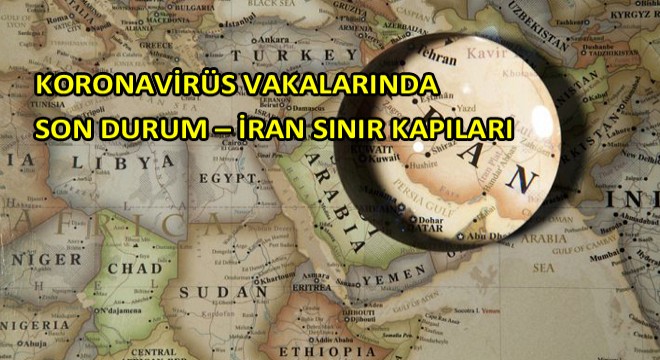 Koronavirüs Vakalarında Son Durum  İran Sınır Kapıları