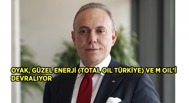 OYAK, Güzel Enerji (TOTAL Oil Türkiye) ve M Oil’i Devralıyor