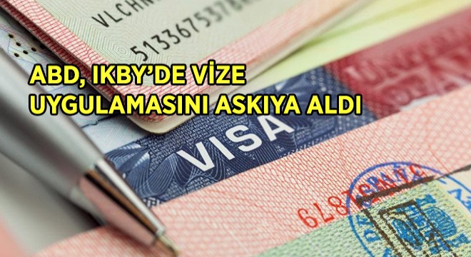 ABD, IKBY’de Vize Uygulamasını Askıya Aldı