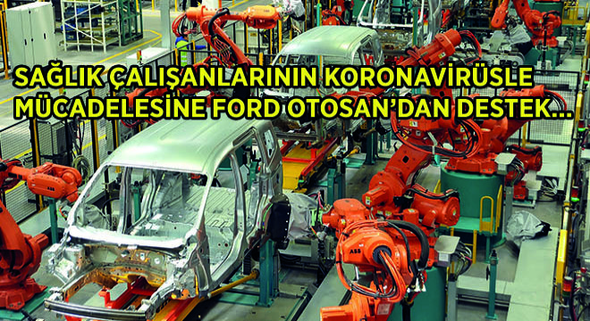 Ford Otosan, Sağlık Çalışanlarına Yüz Maskesi Üretmek İçin Hazırlıklarını Tamamladı