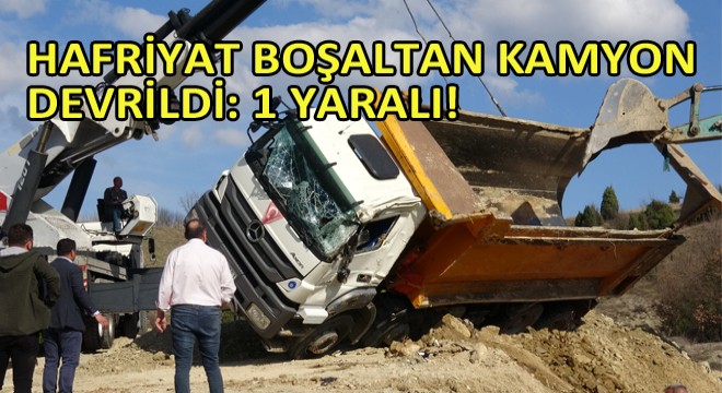 Hafriyat Boşaltan Kamyon Devrildi: 1 yaralı