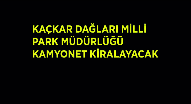 Kaçkar Dağları Milli Park Müdürlüğü Kamyonet Kiralayacak