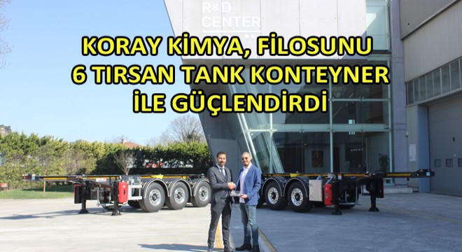 Koray Kimya, Filosunu 6 Tırsan Tank Konteyner İle Güçlendirdi