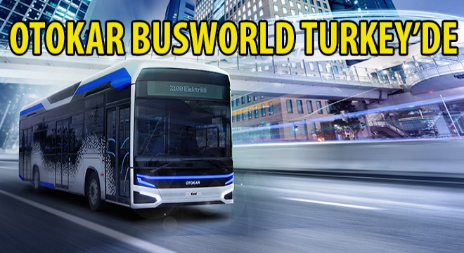Otokar Busworld Turkey’e 5 Aracıyla Katıldı