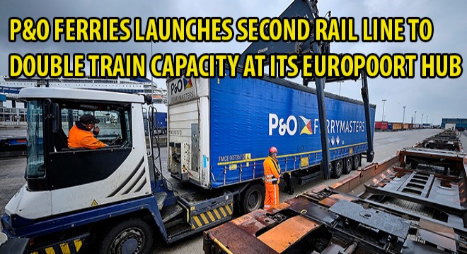 P&O Ferries Launches Second Rail Line To Double Train Capacity At Its Europoort Hub