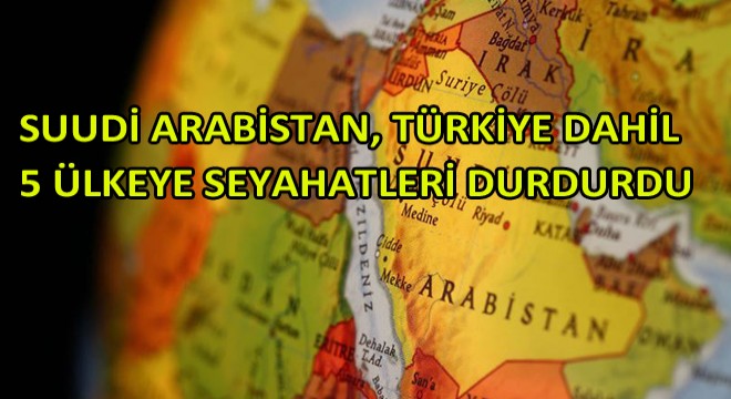 Suudi Arabistan, Türkiye Dahil 5 Ülkeye Seyahatleri Durdurdu