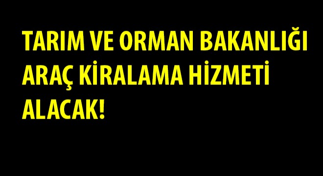 Tarım Ve Orman Bakanlığı Araç Kiralama Hizmeti Alacak