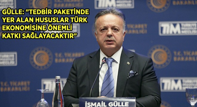 “Tedbir Paketinde Yer Alan Hususlar Türk Ekonomisine Önemli Katkı Sağlayacaktır”