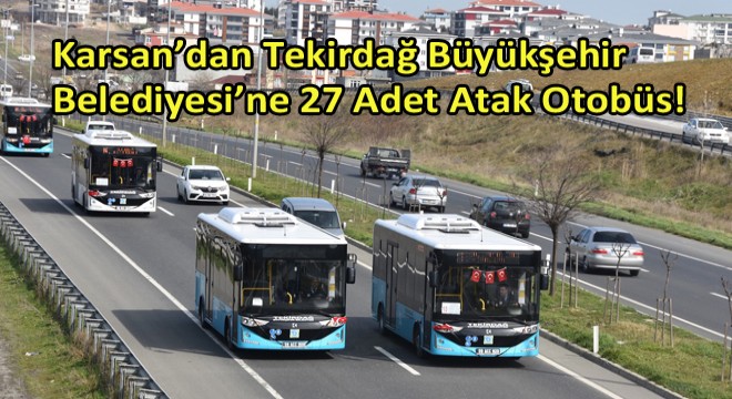 Tekirdağ Ulaşımı Karsan Atak ile Yenilendi!