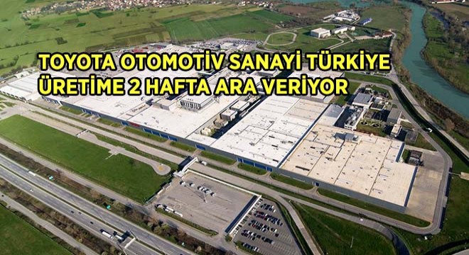 Toyota Otomotiv Sanayi Türkiye  Üretime 2 Hafta Ara Veriyor