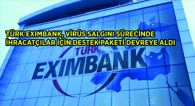 Türk Exımbank, Virüs Salgını Sürecinde İhracatçılar İçin Destek Paketi Devreye Aldı