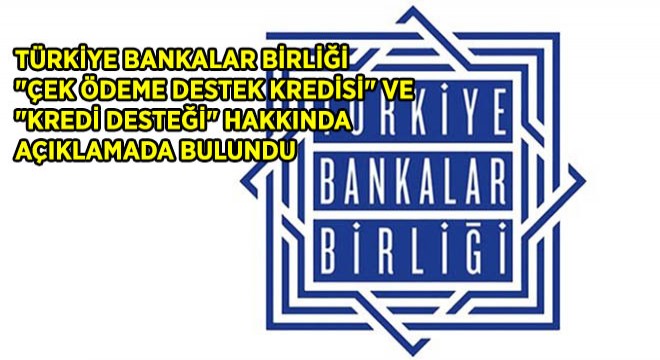 Türkiye Bankalar Birliği ”Çek Ödeme Destek Kredisi” Ve ”Kredi Desteği” Hakkında Açıklamada Bulundu