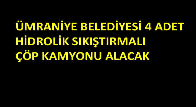 Ümraniye Belediyesi 4 Adet Hidrolik Sıkıştırmalı Çöp Kamyonu Alacak