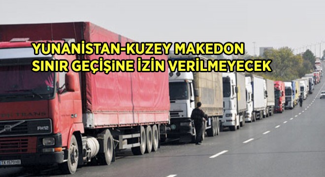 Yunanistan-Kuzey Makedon  Sınır Geçişine İzin Verilmeyecek