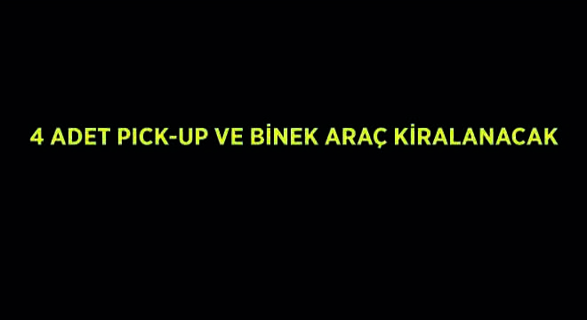 4 Adet Pick-Up ve Araç Kiralanacak