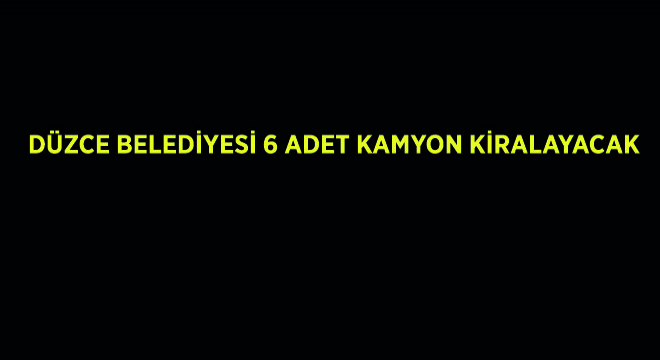 6 Adet Kamyon Kiralanacak