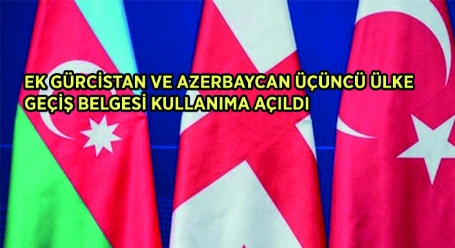 Ek Gürcistan Ve Azerbaycan Üçüncü Ülke Geçiş Belgesi Kullanıma Açıldı