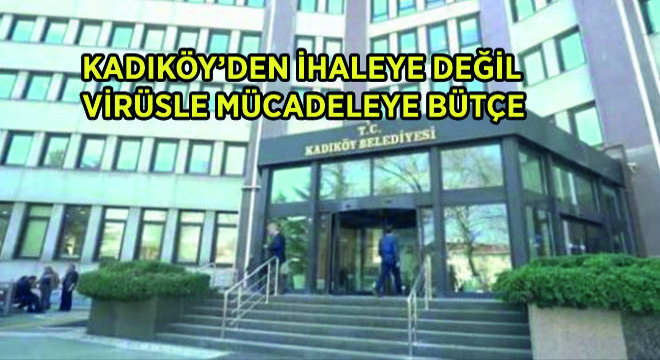 Kadıköy’den İhaleye Değil Virüs ile Mücadeleye Bütçe