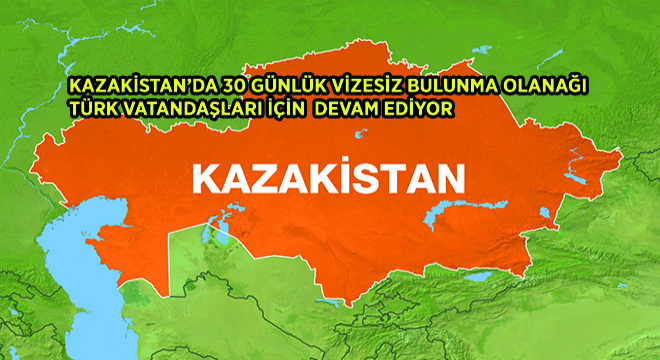 Kazakistan’da 30 Günlük Vizesiz Bulunma Olanağı Türk Vatandaşları İçin  Devam Ediyor