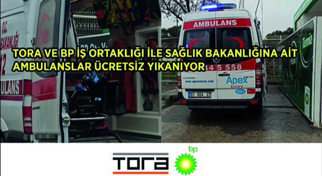 TORA ve BP İş Ortaklığı ile Sağlık Bakanlığına Ait Ambulanslar Ücretsiz Yıkanıyor