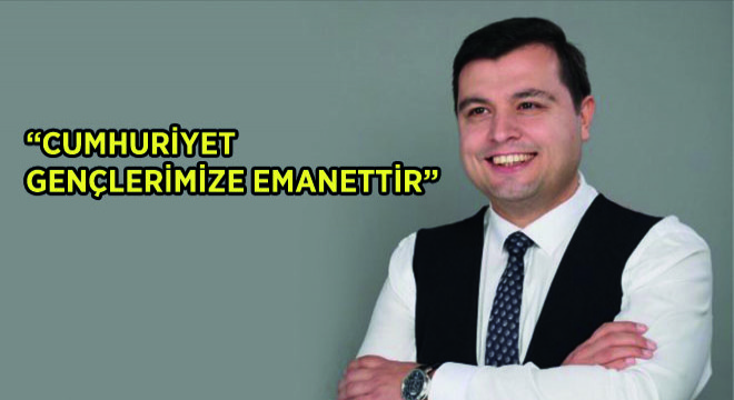 “Cumhuriyet Gençlerimize Emanettir”