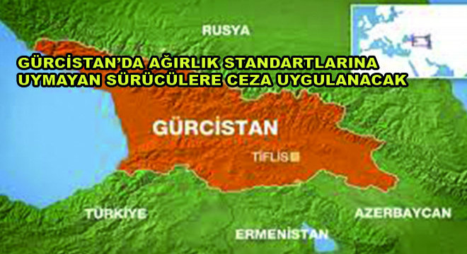 Gürcistan’da Ağırlık Standartlarına Uymayan Sürücülere Ceza Uygulanacak