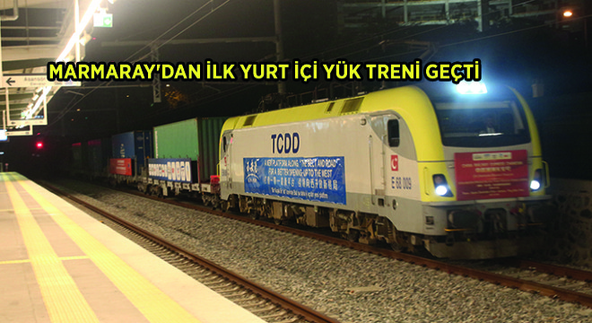 Marmaray’dan İlk Yurt İçi Yük Treni Geçti