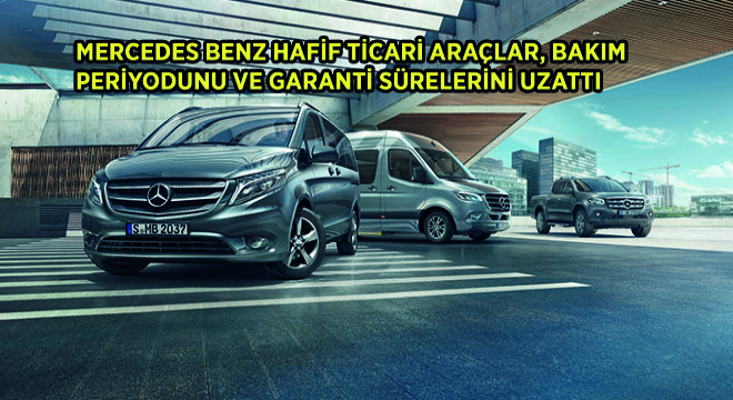 Mercedes Benz Hafif Ticari Araçlar, Bakım Periyodunu ve Garanti Süresini Uzattı