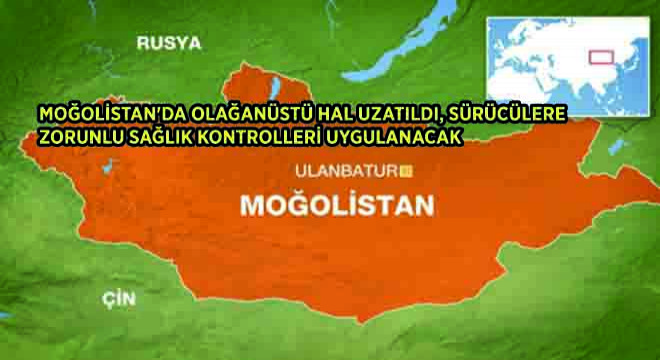 Moğolistan’da Olağanüstü Hal Uzatıldı, Sürücülere Zorunlu Sağlık Kontrolleri Uygulanacak