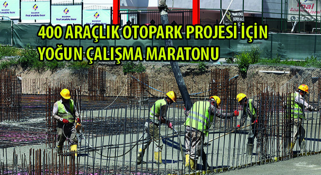 400 Araçlık Otopark Projesi İçin Yoğun Çalışma Maratonu