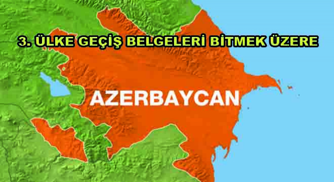 Azerbaycan 3. Ülke Geçiş Belgeleri Bitmek Üzere