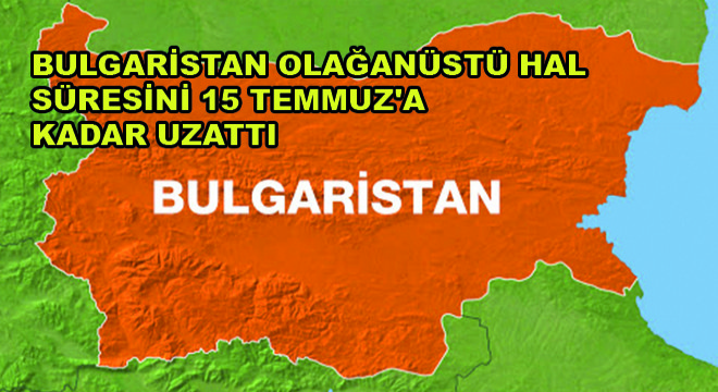 Bulgaristan Olağanüstü Hal Süresini  15 Temmuz’a Kadar Uzattı