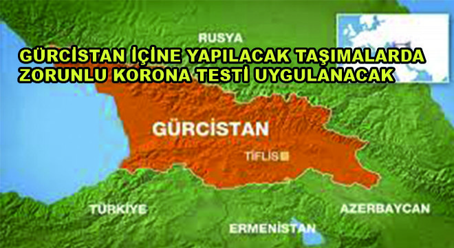 Gürcistan İçine Yapılacak Taşımalarda Zorunlu Korona Testi Uygulanacak