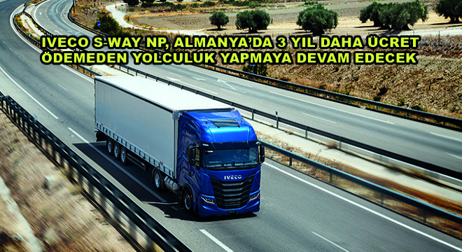 IVECO S-WAY NP, Almanya’da 3 Yıl Daha Ücret Ödemeden Yolculuk Yapmaya Devam Edecek