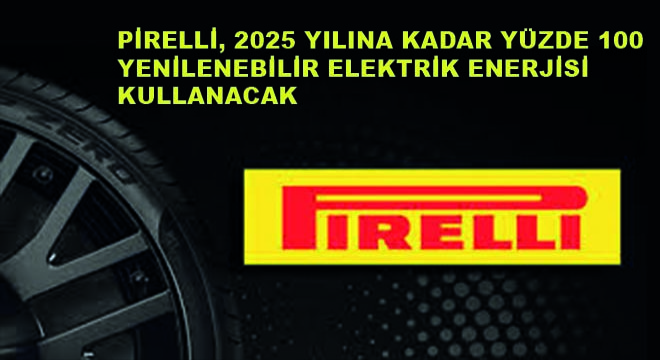 Pirelli, 2025 Yılına Kadar Yüzde 100 Yenilenebilir Elektrik Enerjisi Kullanacak