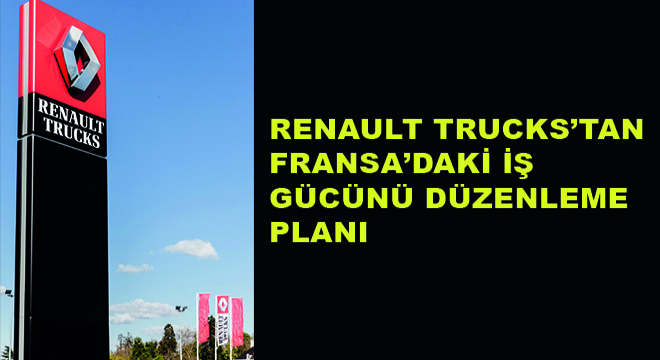 Renault Truck’tan  Fransa’daki İş Gücünü Düzenleme Planı