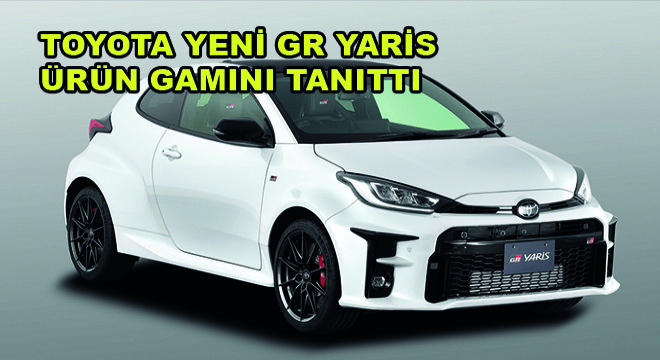 Toyota Yeni GR Yaris Ürün Gamını Tanıttı