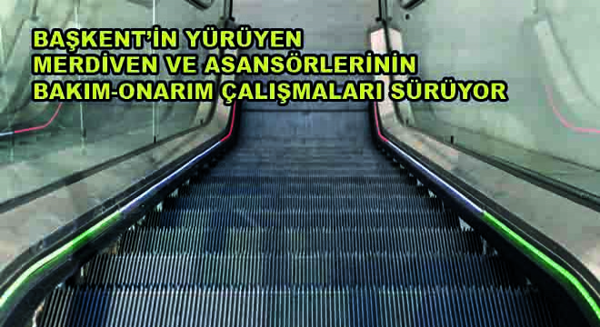 Başkent’in Yürüyen Merdiven ve Asansörlerinin Bakım-Onarım Çalışmaları Sürüyor Başkent’in Yürüyen Merdiven ve Asansörlerinin Bakım-Onarım Çalışmaları Sürüyor