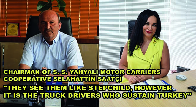 Chairman of S. S. Yahyalı Motor Carriers Cooperative Selahattin Saatçi; “They See Them Like Stepchild, However It Is The Truck Drivers Who Sustain Turkey”