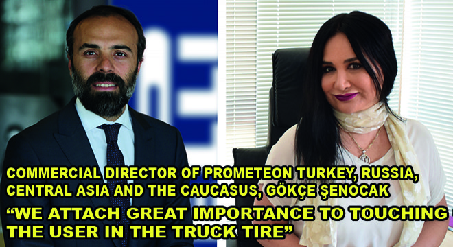 Commercial Director of Prometeon Turkey, Russia, Central Asia and the Caucasus, Gökçe Şenocak; We Attach Great Importance To Touchıng The User In The Truck Tıre