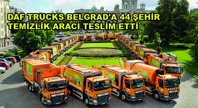 DAF Trucks Belgrad’a 44 Şehir Temizlik Aracı Teslim Etti